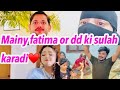 Maimh fatima or dd ki sulah karadi  naina ki rubeena meer vlog