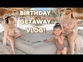 MY 30TH BIRTHDAY GETAWAY (SUPER EMOTIONAL)