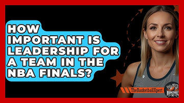 How Important Is Leadership For A Team In The NBA Finals? - The Basketball Xpert