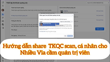 Hướng dẫn share tài khoản quảng cáo Scan, cá nhân cho nhiều Via cầm quyền quản trị viên -Hải Tam Gia