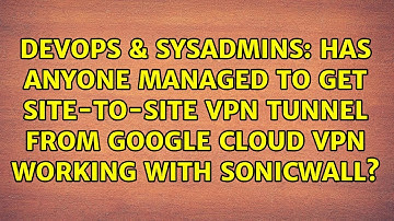 Has anyone managed to get Site-to-site VPN tunnel from Google Cloud VPN working with SonicWall?