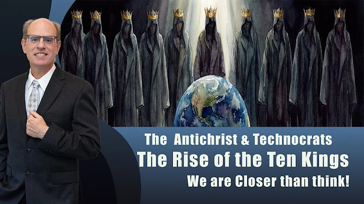 The Antichrist and Technocrats  the Rise of the Ten Kings- Are We Closer than we think?