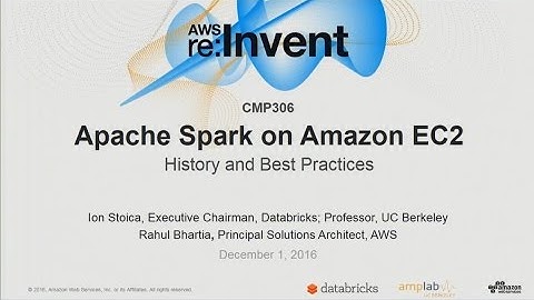 AWS re:Invent 2016: Apache Spark on EC2 History, Best Practices with Customer Use Cases (CMP306)