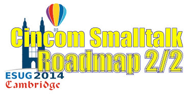 Esug2014 - Cincom Smalltalk Roadmap 2/2