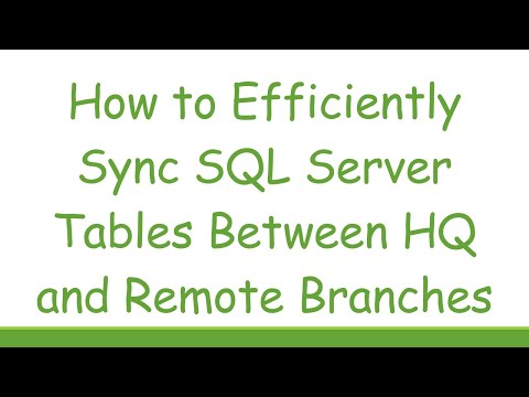 How to Efficiently Sync SQL Server Tables Between HQ and Remote Branches