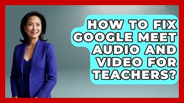 How To Fix Google Meet Audio And Video For Teachers? - Teacher Tech Toolbox