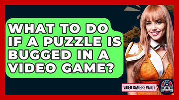 What To Do If A Puzzle Is Bugged In A Video Game? - Video Gamers Vault