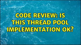 Code Review: Is this thread pool implementation OK?