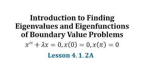 (4.1.2) Introduction to Finding Eigenvalues and Eigenfunction of Boundary Value Problems