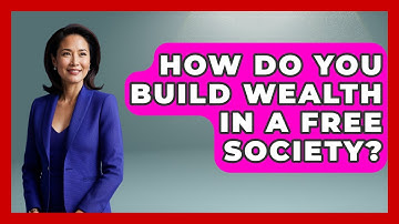 How Do You Build Wealth In A Free Society? - Learn About Libertarianism
