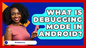 What Is Debugging Mode In Android? - Be App Savvy