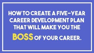 How To Create A 5-Year Career Development Plan How To Create A 5-Year Career Development Plan