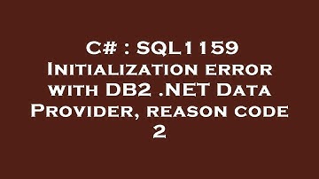 C# : SQL1159 Initialization error with DB2 .NET Data Provider, reason code 2
