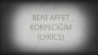 Beni Affet Körpeciğim(LYRİCS) Resimi