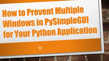 How to Prevent Multiple Windows in PySimpleGUI for Your Python Application