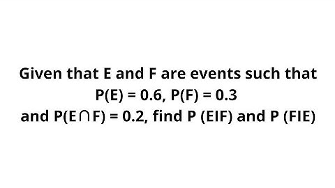 Probability - Given that E & F are events such that P(E) = 0.6, P(F) = 0.3 and P(E∩F) = 0.2, find...