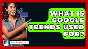 What Is Google Trends Used For? - SearchEnginesHub.com