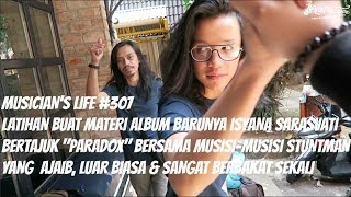 MUSICIAN'S LIFE #307 | LATIHAN BUAT MATERI ALBUM 'PARADOX'NYA ISYANA SARASVATI