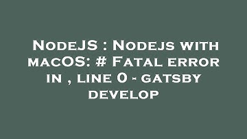 NodeJS : Nodejs with macOS: # Fatal error in , line 0 - gatsby develop