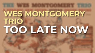 Wes Montgomery Trio  Too Late Now (Official Audio)