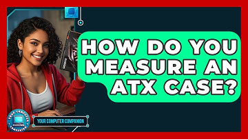 How Do You Measure An ATX Case? - Your Computer Companion