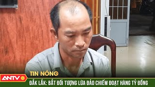 Bắt đối tượng lừa đảo chiếm đoạt hàng tỷ đồng ở Đắk Lắk | ANTV