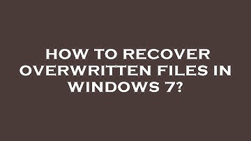 How to recover overwritten files in windows 7?