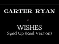 Carter Ryan - Wishes (sped up/Reel version)