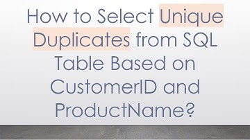How to Select Unique Duplicates from SQL Table Based on CustomerID and ProductName?