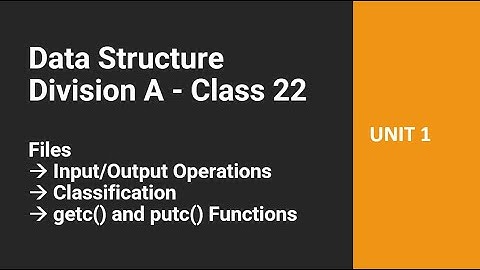 DS (A Div) Class 22 - Files - Input/Output Operations, Classification, getc() and putc() Functions