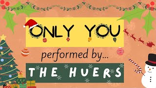 Only You - Performed by The Huers