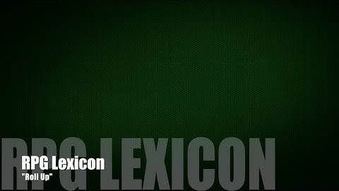 RPG Lexicon #3 - "Roll Up"