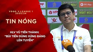 Tin Tức 10/5 | HLV Vũ Tiến Thành 'Bùi Tiến Dũng xứng đáng lên tuyển'