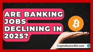 Are Banking Jobs Declining in 2025? | Finance Job Strategist