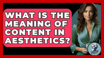 What Is The Meaning Of Content In Aesthetics? - Philosophy Beyond