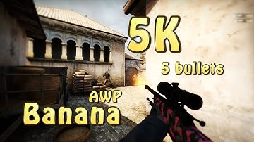 CS:GO 5K  5 bullets AWP Banana