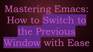 Mastering Emacs: How to Switch to the Previous Window with Ease