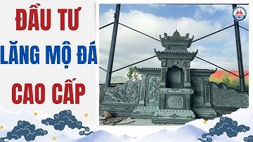 Lăng Mộ Đá Cao Cấp: Đắt Vì Đẹp Hay Vì Chất Lượng? | Giải Mã Cùng Bình Minh