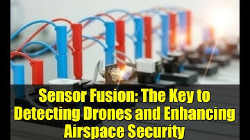 Sensor Fusion: The Key to Detecting Drones and Enhancing Airspace Security