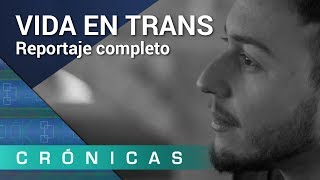 'Vida en trans' COMPLETO | Crónicas