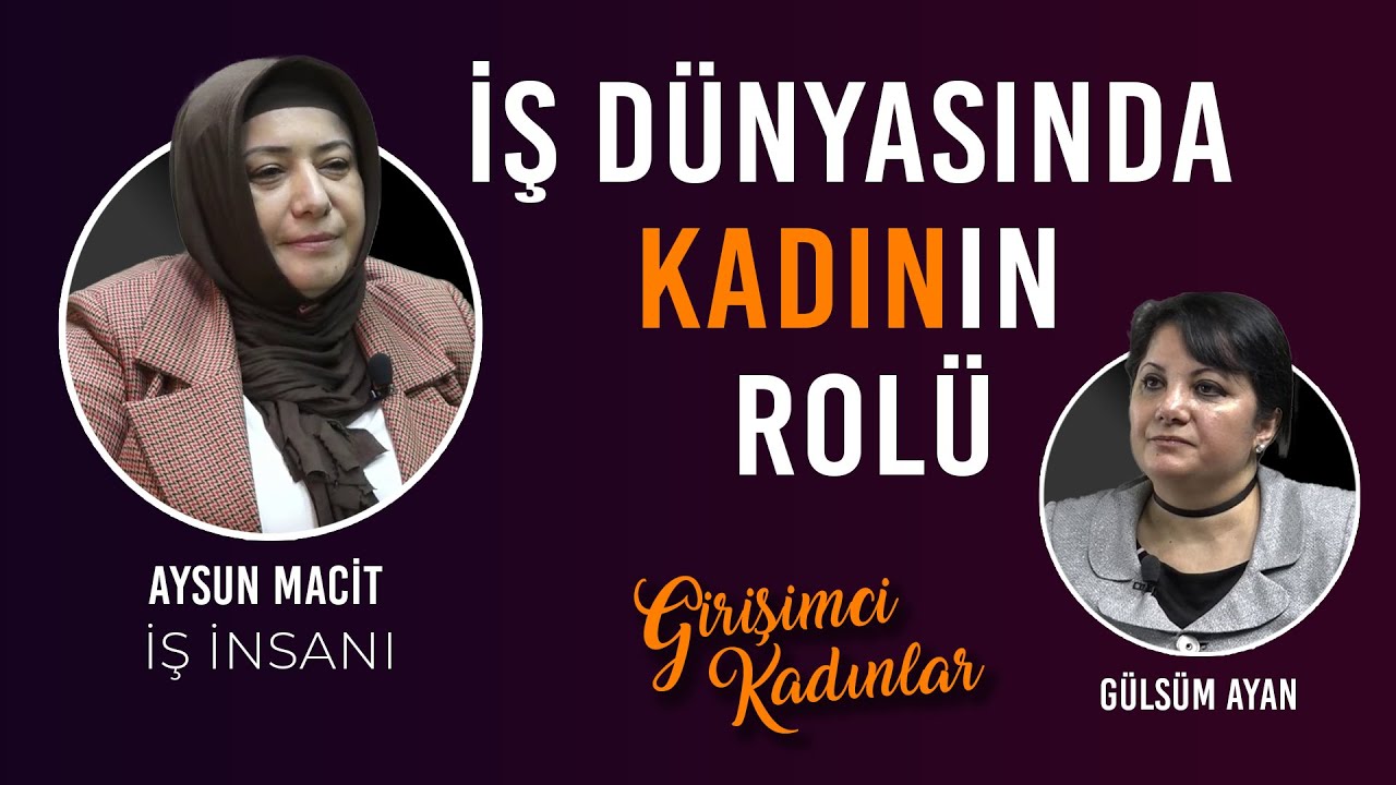 İş Dünyasında Kadının Rolü  |  Girişimci Kadınlar