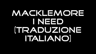 MACKLEMORE - I NEED (TRADUZIONE ITALIANO)