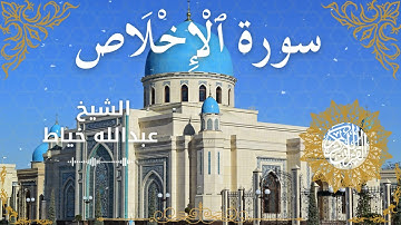 112Quran Surah Al Ikhlas  Al Sheikh Abdullah Khayat  الشيخ عبدالله خياط   سورة الإخلاص كاملة