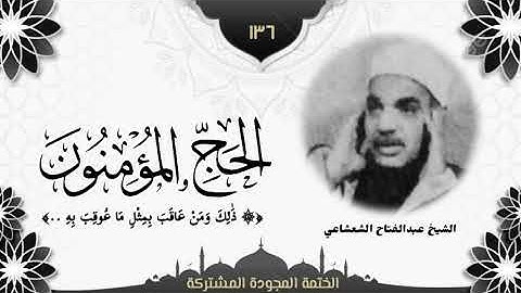 الختمة المجوّدة المشتركة2 تلاوة رقم (١٣٦) الشيخ عبدالفتاح الشعشاعي من سورتي الحج والمؤمنون.