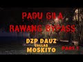 PADU GILA ((PUAKA RAWANG BYPASS)) DZP DAUZ COLLAB MOSKITO PARA PART 1/3