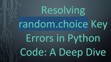 Resolving random.choice Key Errors in Python Code: A Deep Dive