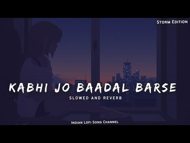 Kabhi Jo Baadal Barse - Slowed And Reverb | Storm Edition | Arijit Singh | Indian Lofi Song Channel class=