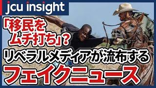 「移民をムチ打ち」？リベラルメディアが流布するフェイクニュース【JCUインサイト】