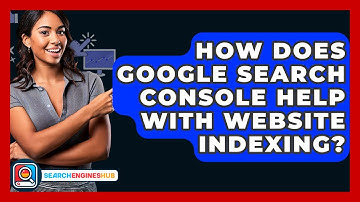 How Does Google Search Console Help With Website Indexing? - SearchEnginesHub.com