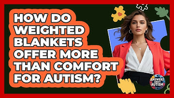 How Do Weighted Blankets Offer More Than Comfort For Autism? - Answers About Autism